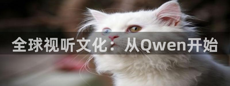 悟空影视大全怎么样：全球视听文化：从Qwen开始